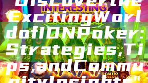 "Discover the Exciting World of IDN Poker: Strategies, Tips, and Community Insights"