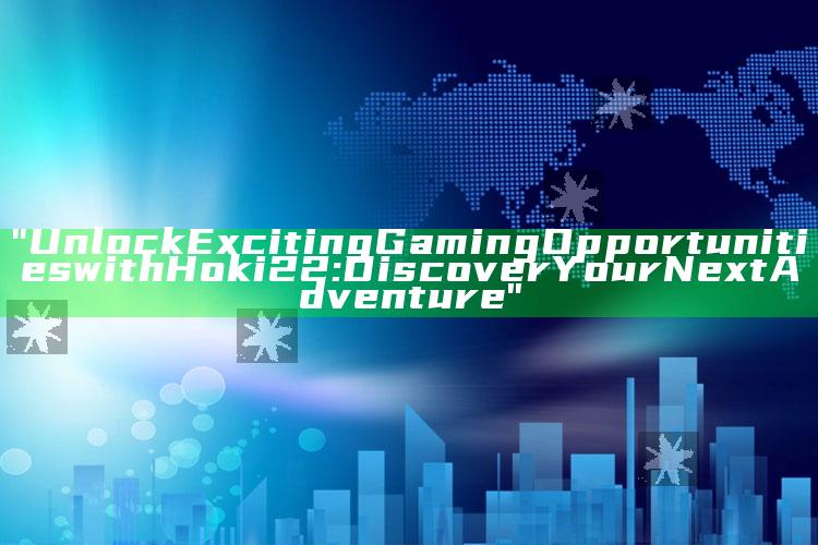 "Unlock Exciting Gaming Opportunities with Hoki22: Discover Your Next Adventure"