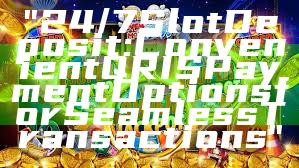 "24/7 Slot Deposit: Convenient QRIS Payment Options for Seamless Transactions"