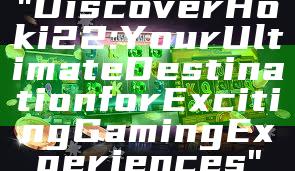 "Discover Hoki22: Your Ultimate Destination for Exciting Gaming Experiences"